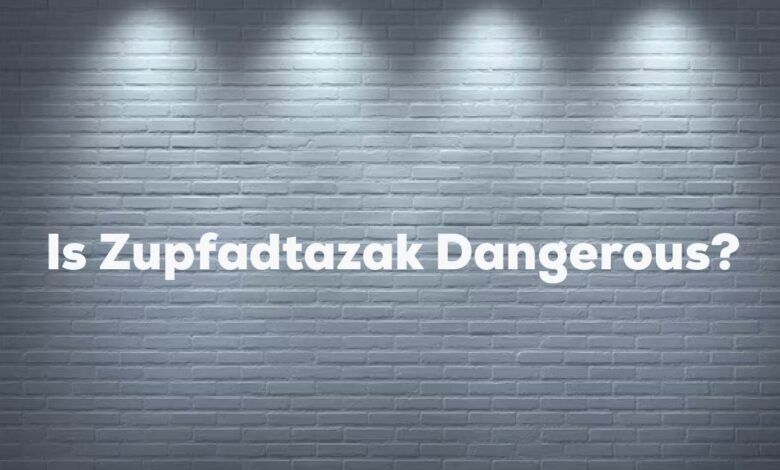 Is Zupfadtazak Dangerous